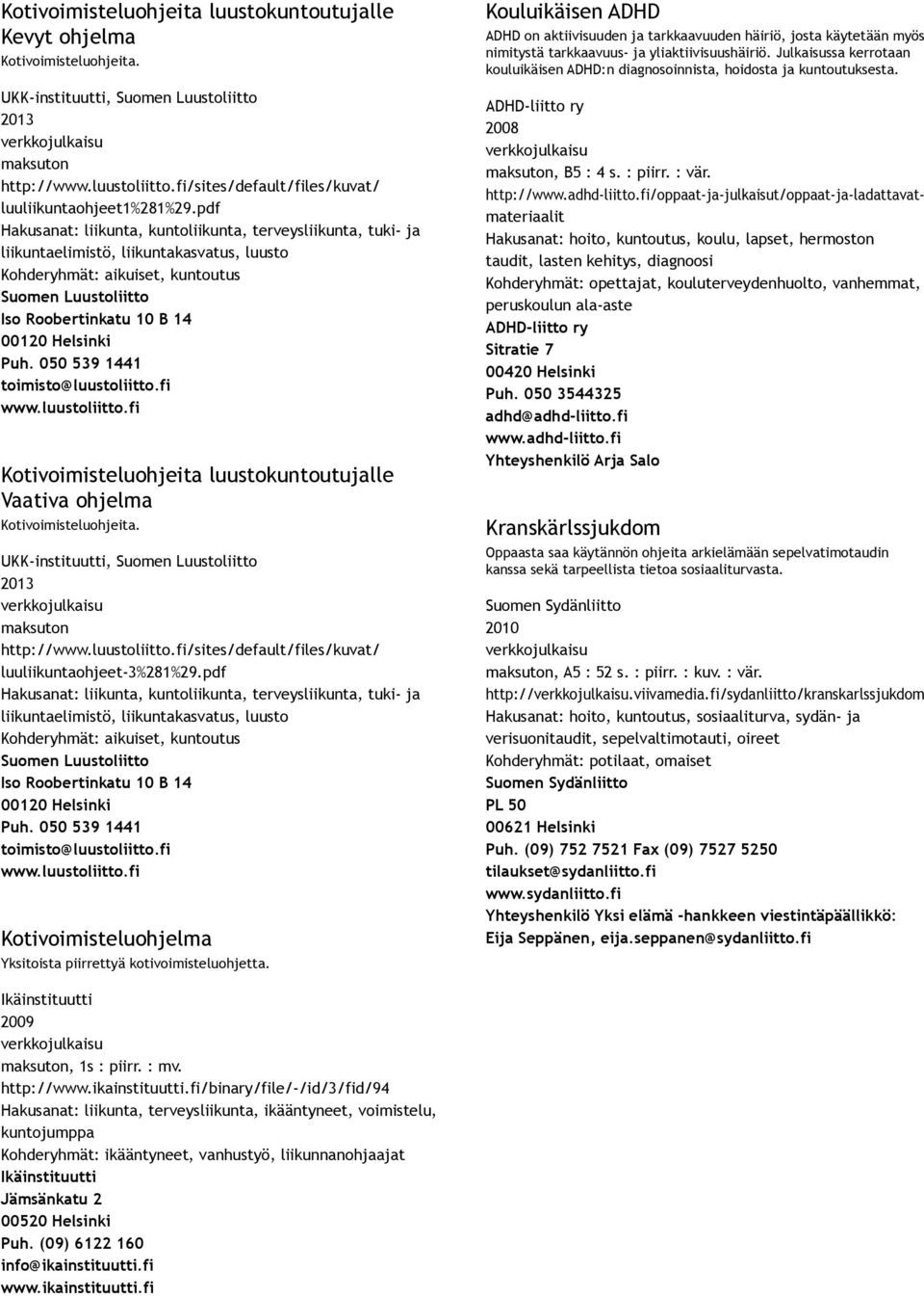 Hakusanat: liikunta, kuntoliikunta, terveysliikunta, tuki ja liikuntaelimistö, liikuntakasvatus, luusto Kohderyhmät: aikuiset, kuntoutus Suomen Luustoliitto Iso Roobertinkatu 10 B 14 00120 Helsinki