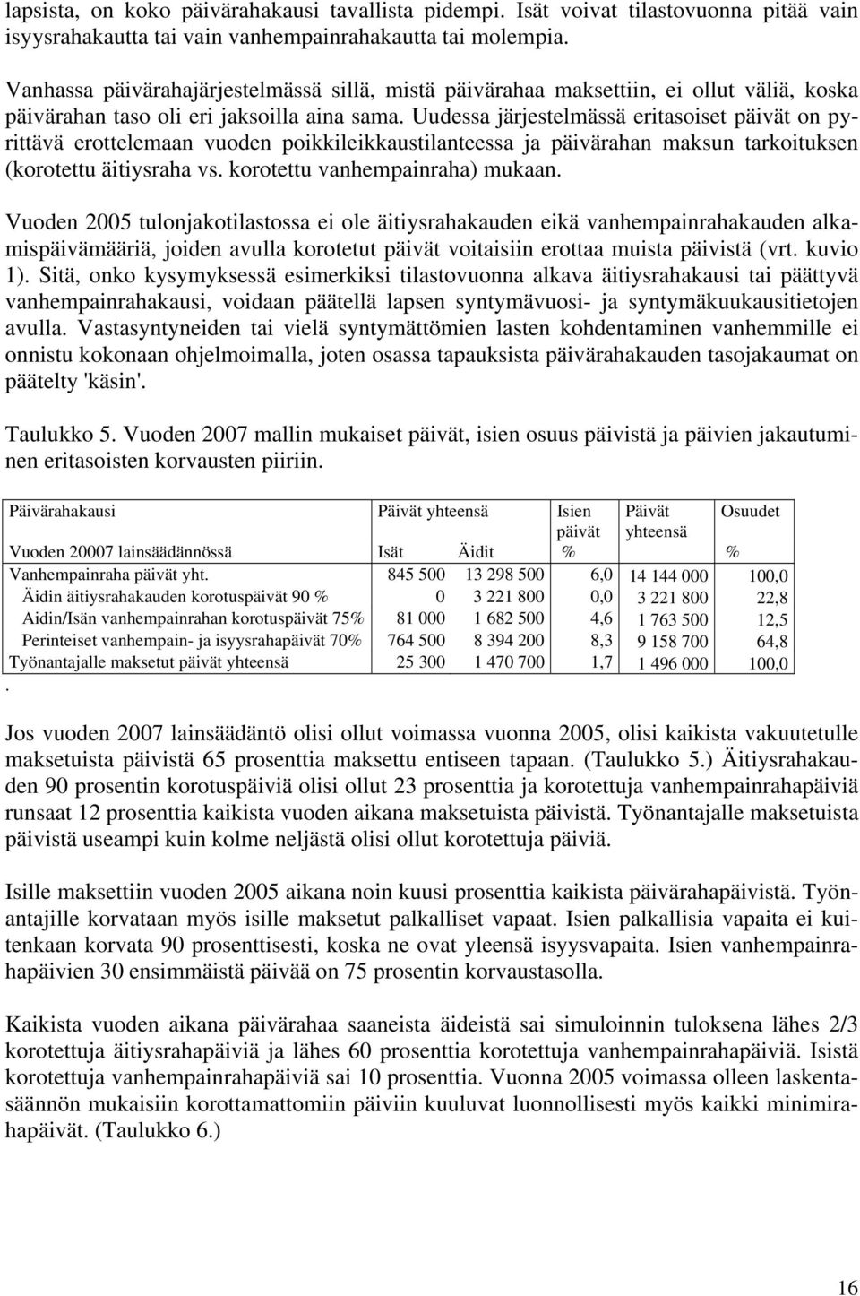 Uudessa järjestelmässä eritasoiset päivät on pyrittävä erottelemaan vuoden poikkileikkaustilanteessa ja päivärahan maksun tarkoituksen (korotettu äitiysraha vs. korotettu vanhempainraha) mukaan.