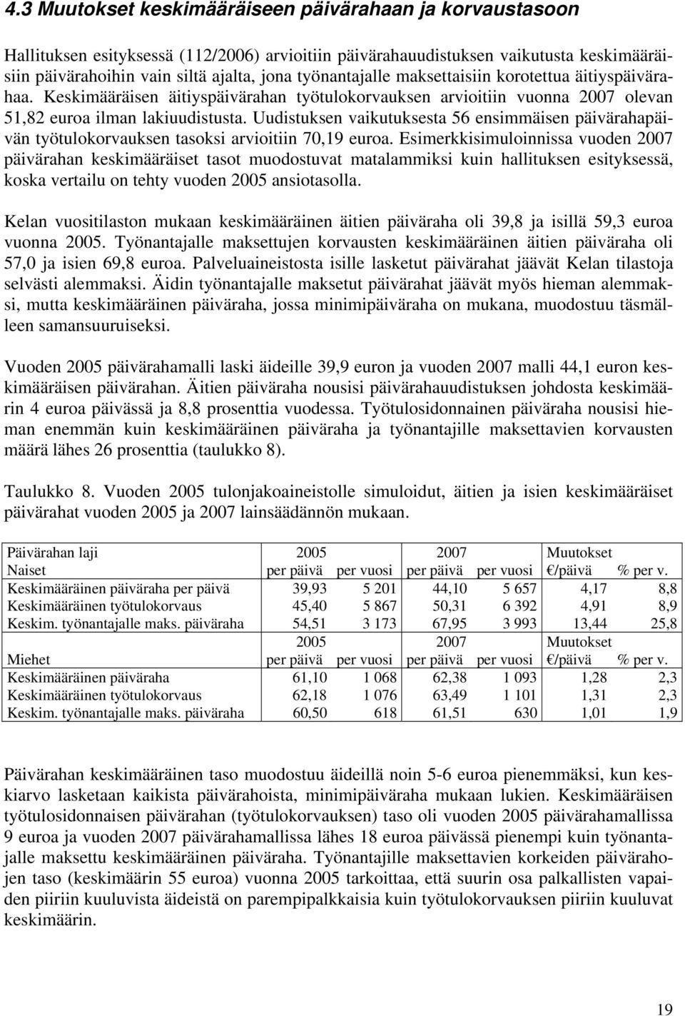 Uudistuksen vaikutuksesta 56 ensimmäisen päivärahapäivän työtulokorvauksen tasoksi arvioitiin 70,19 euroa.