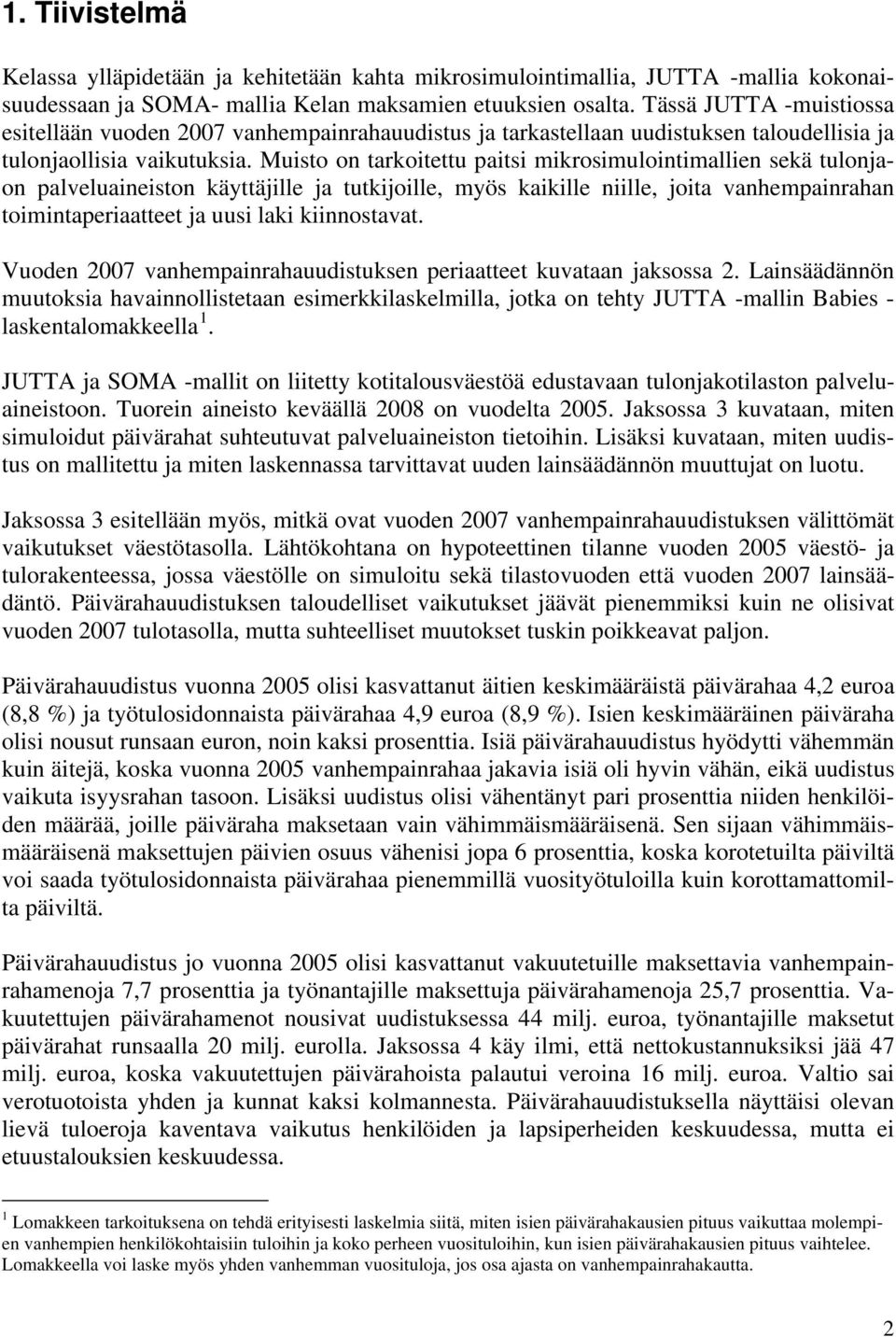 Muisto on tarkoitettu paitsi mikrosimulointimallien sekä tulonjaon palveluaineiston käyttäjille ja tutkijoille, myös kaikille niille, joita vanhempainrahan toimintaperiaatteet ja uusi laki