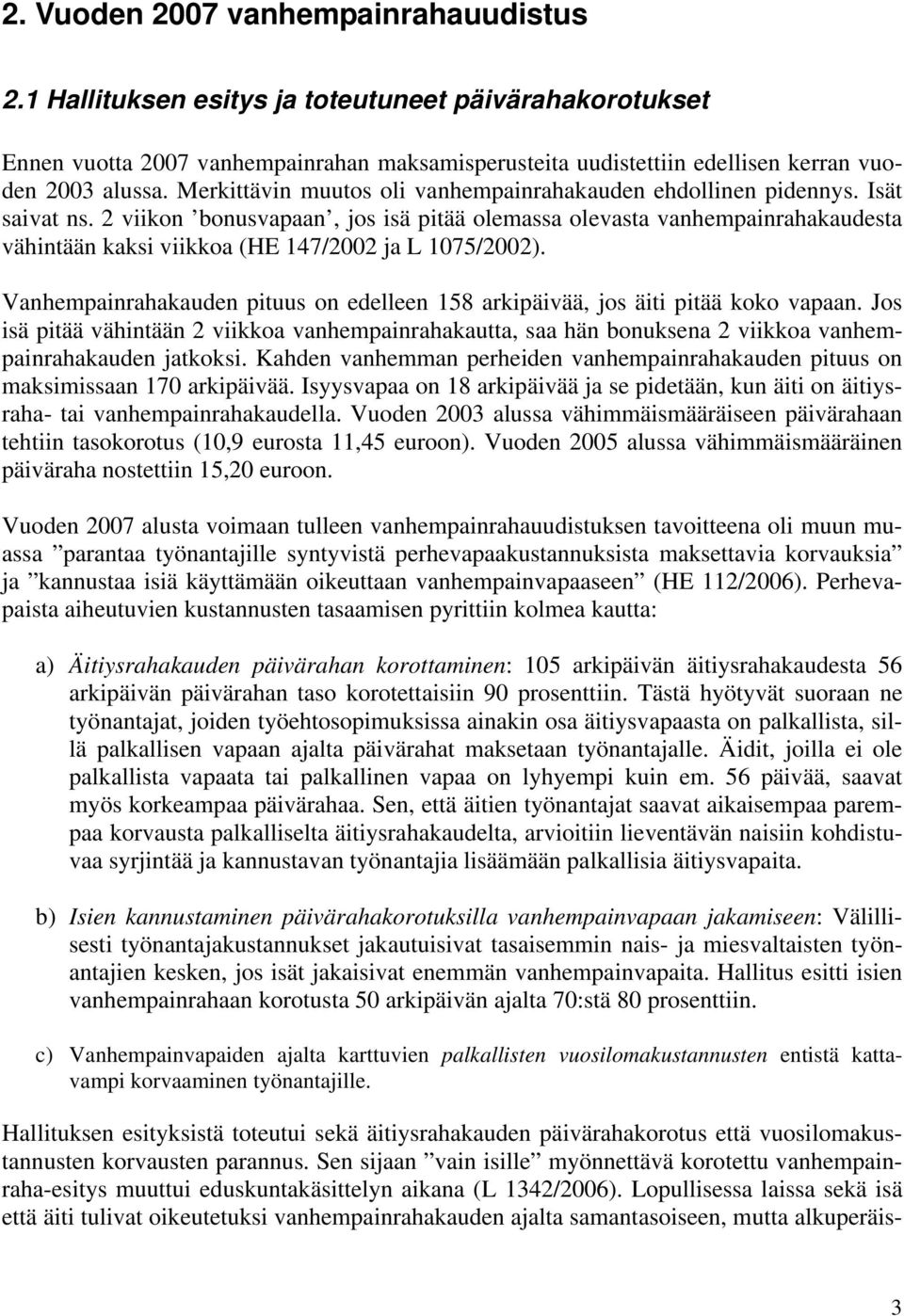 2 viikon bonusvapaan, jos isä pitää olemassa olevasta vanhempainrahakaudesta vähintään kaksi viikkoa (HE 147/2002 ja L 1075/2002).