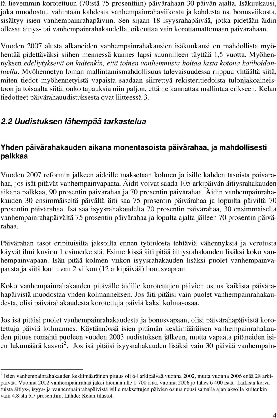 Vuoden 2007 alusta alkaneiden vanhempainrahakausien isäkuukausi on mahdollista myöhentää pidettäväksi siihen mennessä kunnes lapsi suunnilleen täyttää 1,5 vuotta.