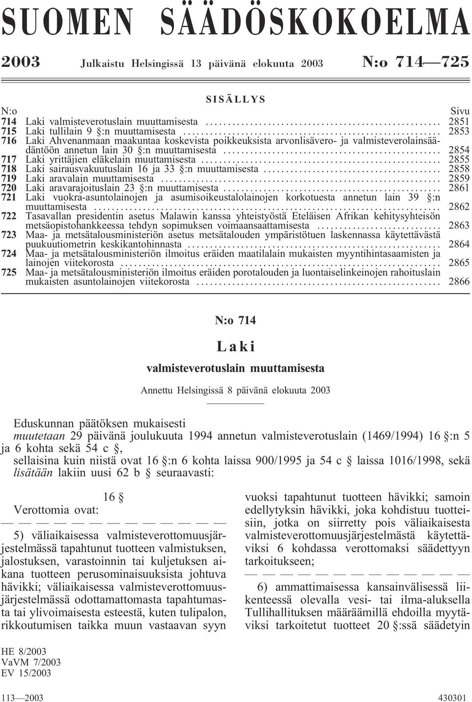 .. 2855 718 Laki sairausvakuutuslain 16 ja 33 :n muuttamisesta... 2858 719 Laki aravalain muuttamisesta... 2859 720 Laki aravarajoituslain 23 :n muuttamisesta.