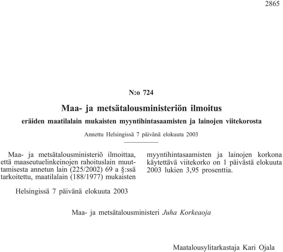 (225/2002) 69 a :ssä tarkoitettu, maatilalain (188/1977) mukaisten myyntihintasaamisten ja lainojen korkona käytettävä viitekorko on 1 päivästä