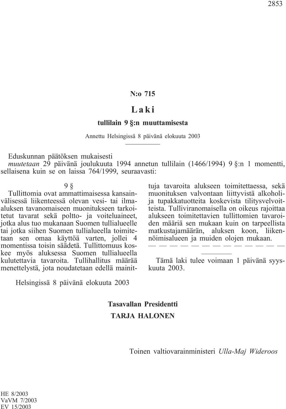 jotka alus tuo mukanaan Suomen tullialueelle tai jotka siihen Suomen tullialueella toimitetaan sen omaa käyttöä varten, jollei 4 momentissa toisin säädetä.