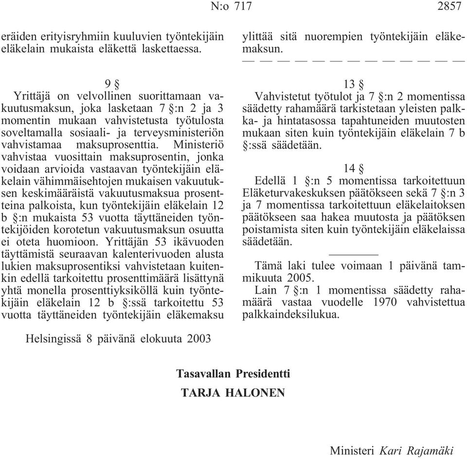 Ministeriö vahvistaa vuosittain maksuprosentin, jonka voidaan arvioida vastaavan työntekijäin eläkelain vähimmäisehtojen mukaisen vakuutuksen keskimääräistä vakuutusmaksua prosentteina palkoista, kun