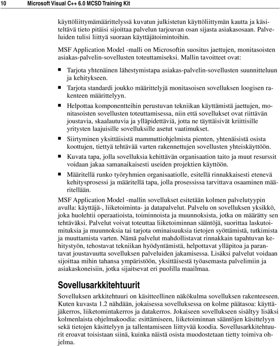 Palveluiden tulisi liittyä suoraan käyttäjätoimintoihin. MSF Application Model -malli on Microsoftin suositus jaettujen, monitasoisten asiakas-palvelin-sovellusten toteuttamiseksi.