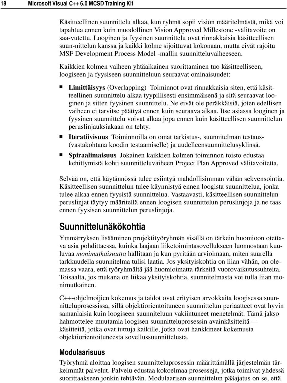 Looginen ja fyysinen suunnittelu ovat rinnakkaisia käsitteellisen suun-nittelun kanssa ja kaikki kolme sijoittuvat kokonaan, mutta eivät rajoitu MSF Development Process Model -mallin