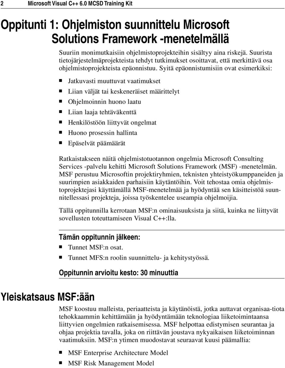 Syitä epäonnistumisiin ovat esimerkiksi: Jatkuvasti muuttuvat vaatimukset Liian väljät tai keskeneräiset määrittelyt Ohjelmoinnin huono laatu Liian laaja tehtäväkenttä Henkilöstöön liittyvät ongelmat