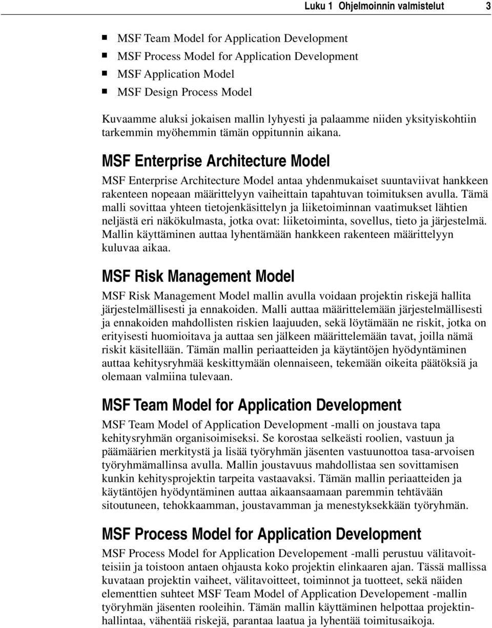 MSF Enterprise Architecture Model MSF Enterprise Architecture Model antaa yhdenmukaiset suuntaviivat hankkeen rakenteen nopeaan määrittelyyn vaiheittain tapahtuvan toimituksen avulla.