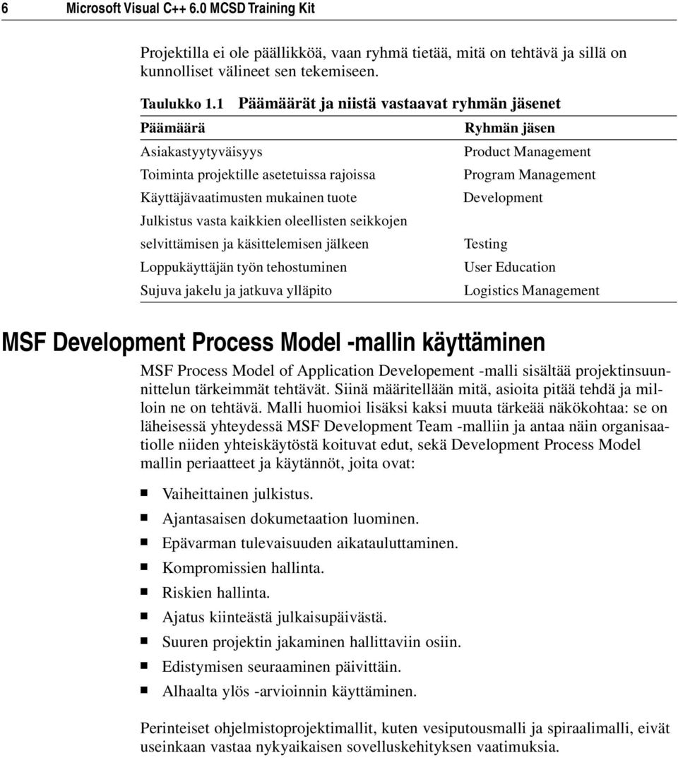 tuote Development Julkistus vasta kaikkien oleellisten seikkojen selvittämisen ja käsittelemisen jälkeen Testing Loppukäyttäjän työn tehostuminen User Education Sujuva jakelu ja jatkuva ylläpito