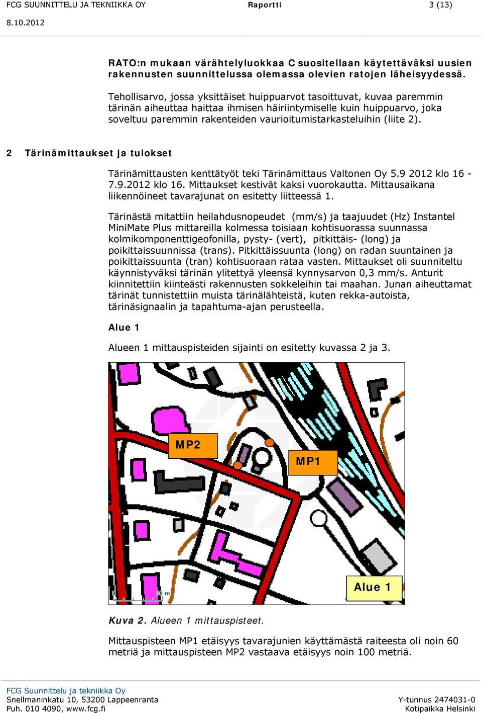 vaurioitumistarkasteluihin (liite 2). 2 Tärinämittaukset ja tulokset Tärinämittausten kenttätyöt teki Tärinämittaus Valtonen Oy 5.9 2012 klo 16-7.9.2012 klo 16. Mittaukset kestivät kaksi vuorokautta.