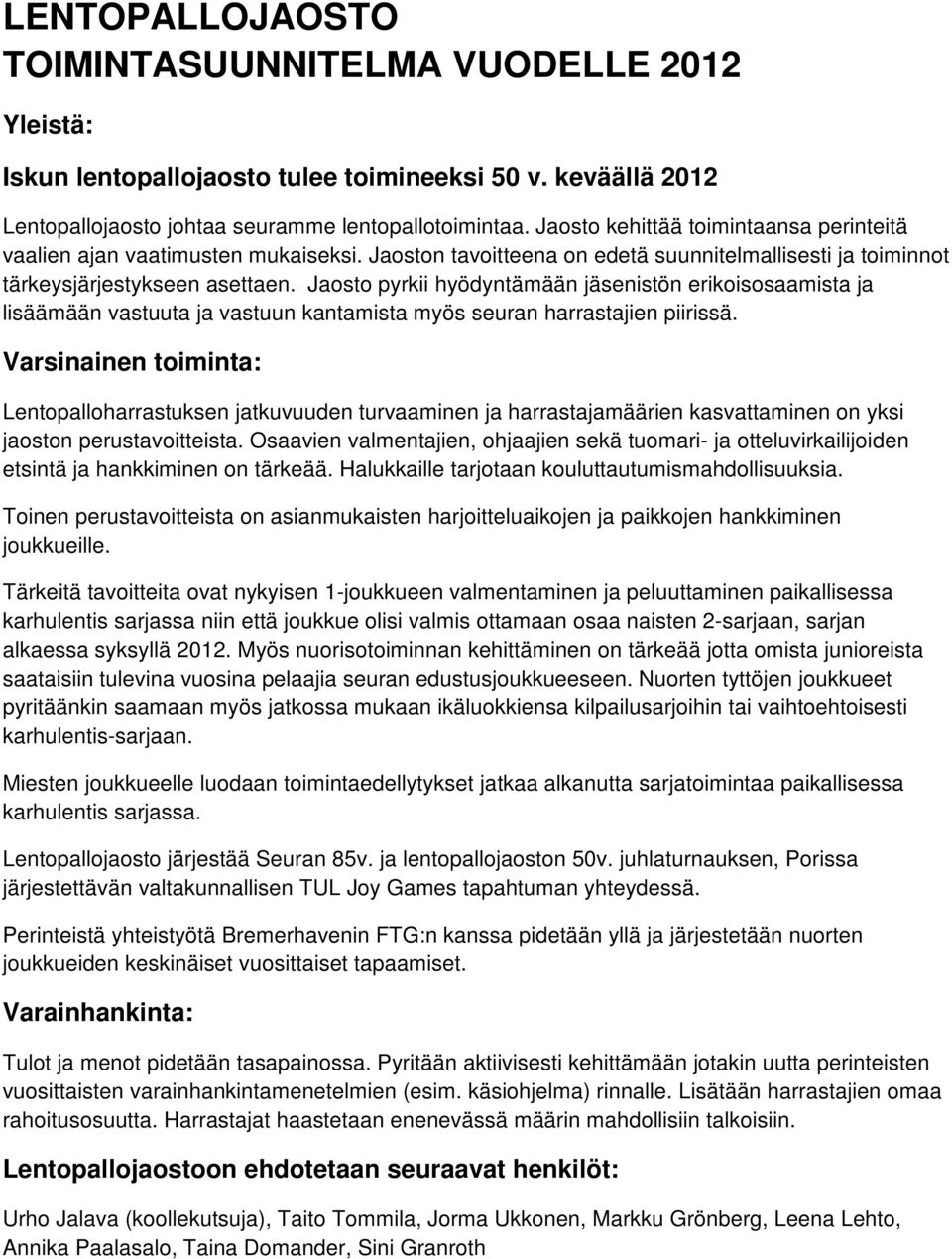 Jaosto pyrkii hyödyntämään jäsenistön erikoisosaamista ja lisäämään vastuuta ja vastuun kantamista myös seuran harrastajien piirissä.