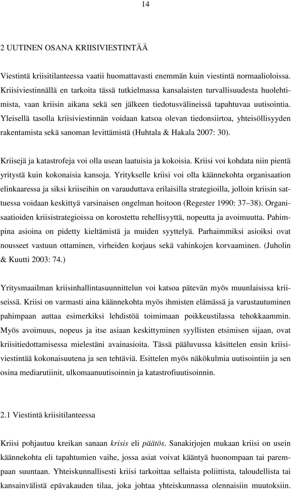 Yleisellä tasolla kriisiviestinnän voidaan katsoa olevan tiedonsiirtoa, yhteisöllisyyden rakentamista sekä sanoman levittämistä (Huhtala & Hakala 2007: 30).