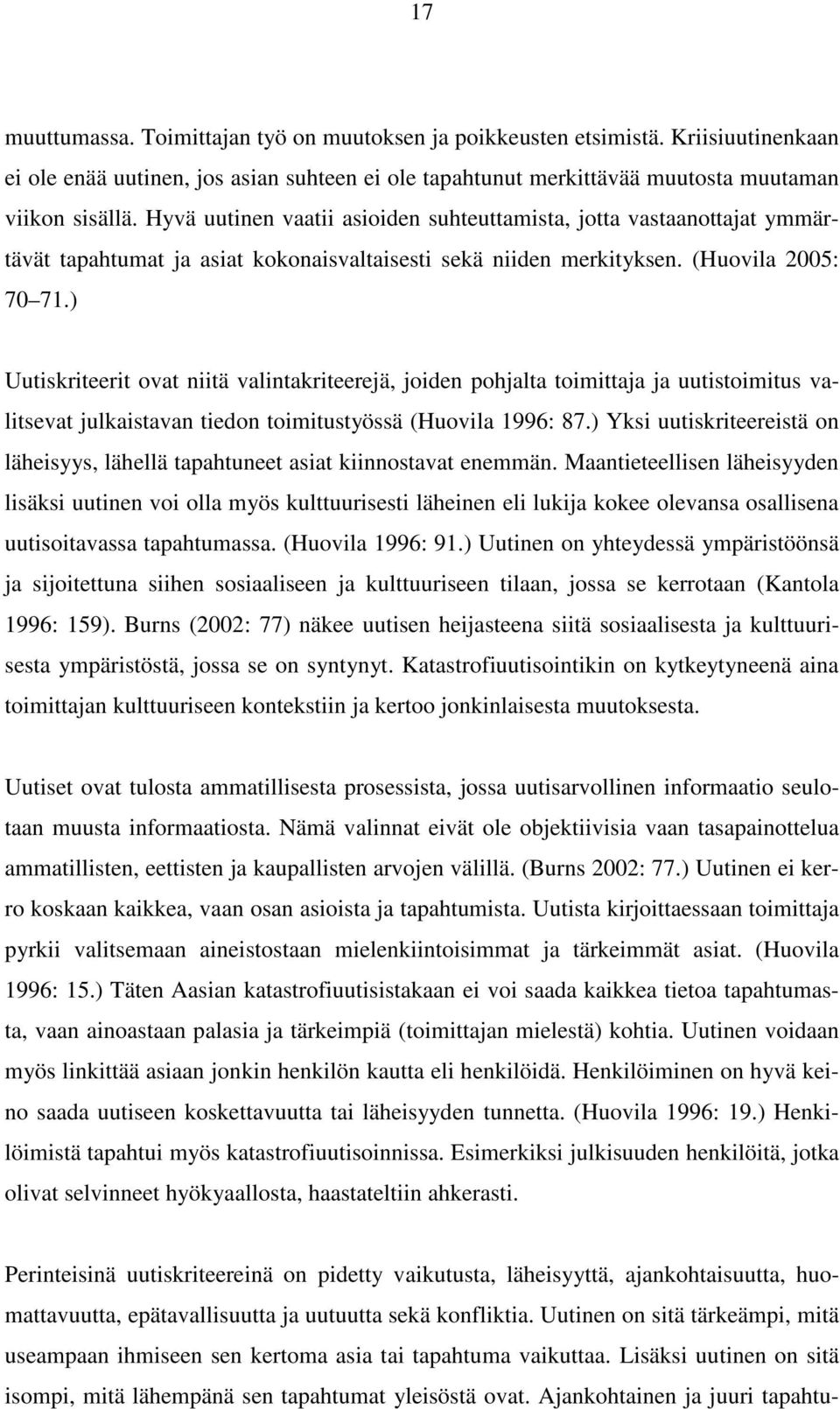 ) Uutiskriteerit ovat niitä valintakriteerejä, joiden pohjalta toimittaja ja uutistoimitus valitsevat julkaistavan tiedon toimitustyössä (Huovila 1996: 87.