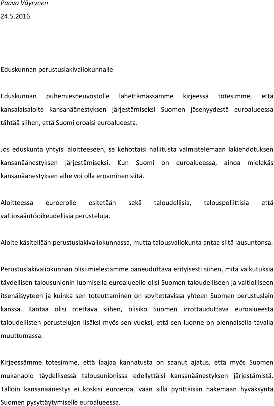 tähtää siihen, että Suomi eroaisi euroalueesta. Jos eduskunta yhtyisi aloitteeseen, se kehottaisi hallitusta valmistelemaan lakiehdotuksen kansanäänestyksen järjestämiseksi.