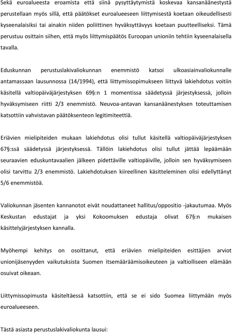 Eduskunnan perustuslakivaliokunnan enemmistö katsoi ulkoasiainvaliokunnalle antamassaan lausunnossa (14/1994), että liittymissopimukseen liittyvä lakiehdotus voitiin käsitellä valtiopäiväjärjestyksen