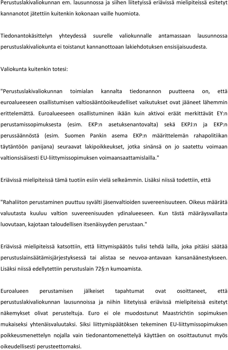 Valiokunta kuitenkin totesi: "Perustuslakivaliokunnan toimialan kannalta tiedonannon puutteena on, että euroalueeseen osallistumisen valtiosääntöoikeudelliset vaikutukset ovat jääneet lähemmin