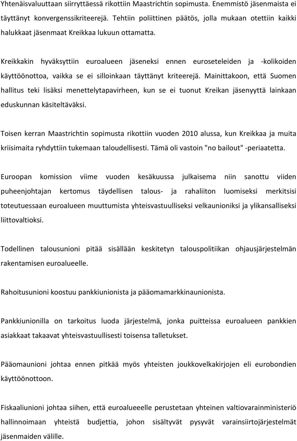 Kreikkakin hyväksyttiin euroalueen jäseneksi ennen euroseteleiden ja -kolikoiden käyttöönottoa, vaikka se ei silloinkaan täyttänyt kriteerejä.