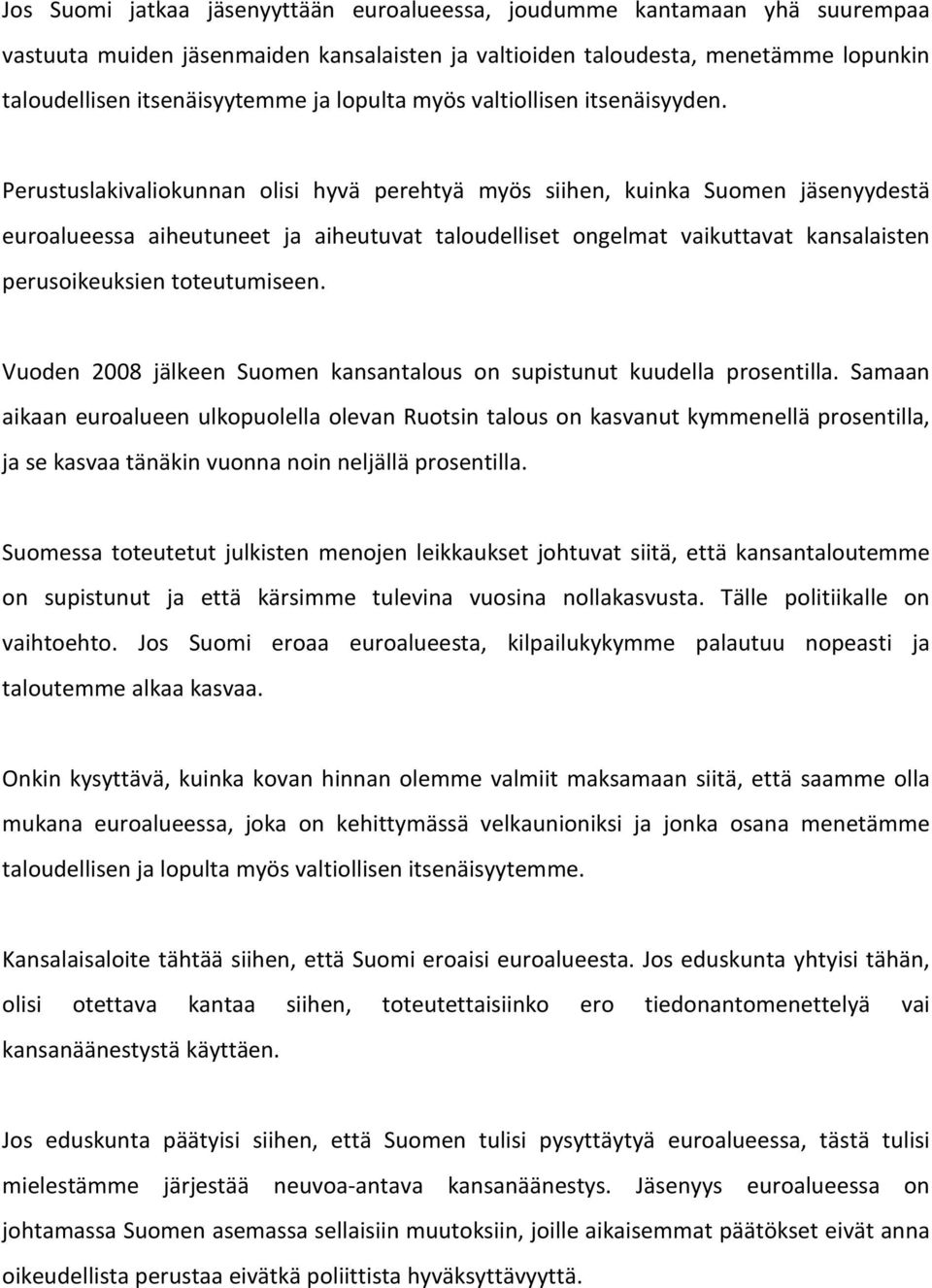 Perustuslakivaliokunnan olisi hyvä perehtyä myös siihen, kuinka Suomen jäsenyydestä euroalueessa aiheutuneet ja aiheutuvat taloudelliset ongelmat vaikuttavat kansalaisten perusoikeuksien