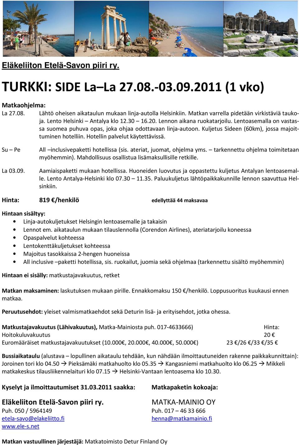 Kuljetus Sideen (60km), jossa majoittuminen hotelliin. Hotellin palvelut käytettävissä. Su Pe La 03.09. All inclusivepaketti hotellissa (sis. ateriat, juomat, ohjelma yms.