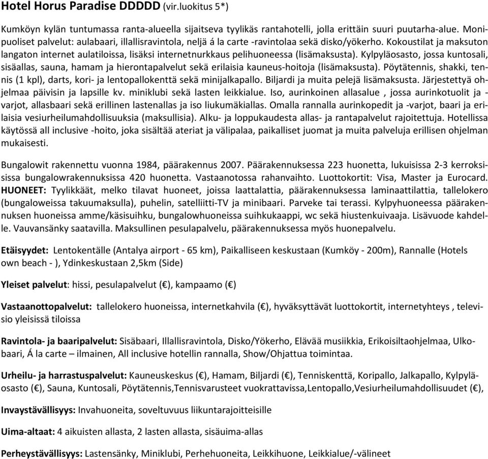 Kokoustilat ja maksuton langaton internet aulatiloissa, lisäksi internetnurkkaus pelihuoneessa (lisämaksusta).