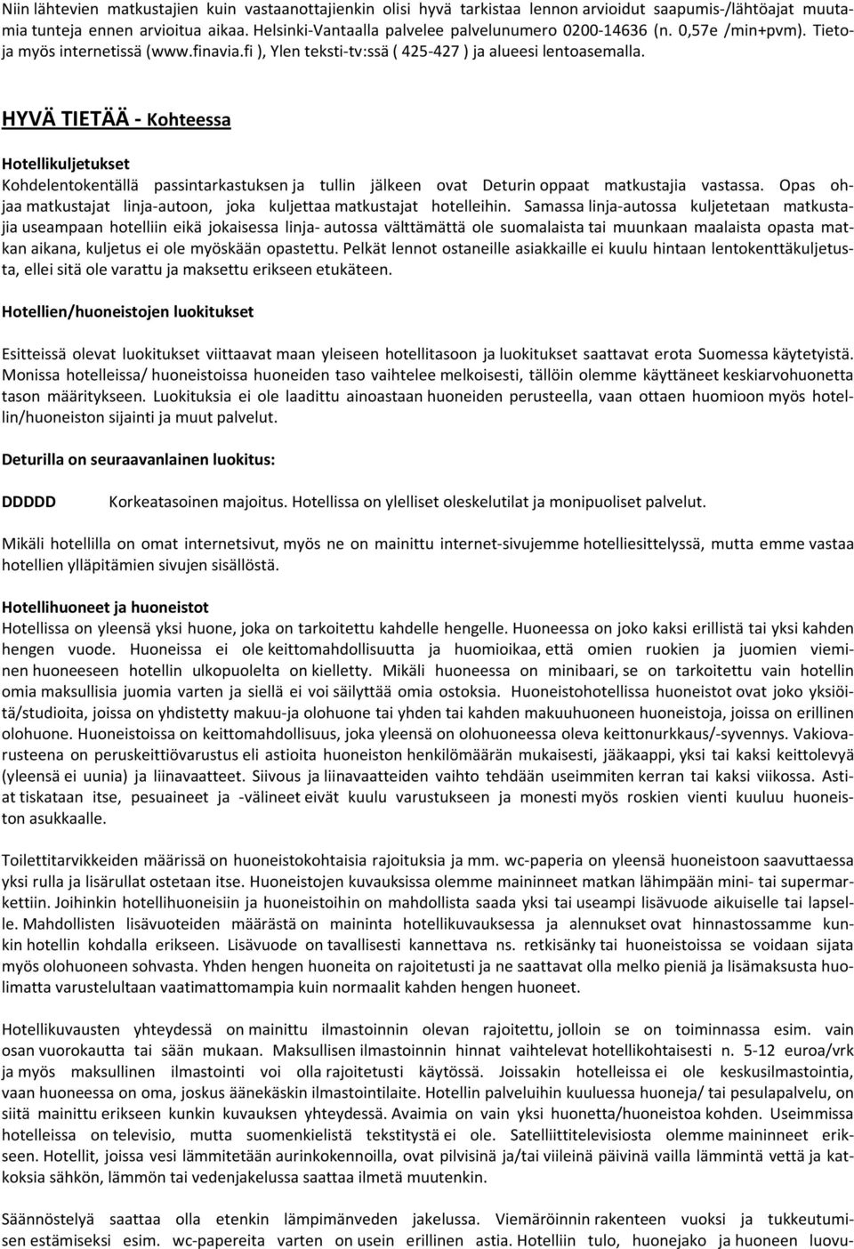 HYVÄ TIETÄÄ - Kohteessa Hotellikuljetukset Kohdelentokentällä passintarkastuksen ja tullin jälkeen ovat Deturin oppaat matkustajia vastassa.