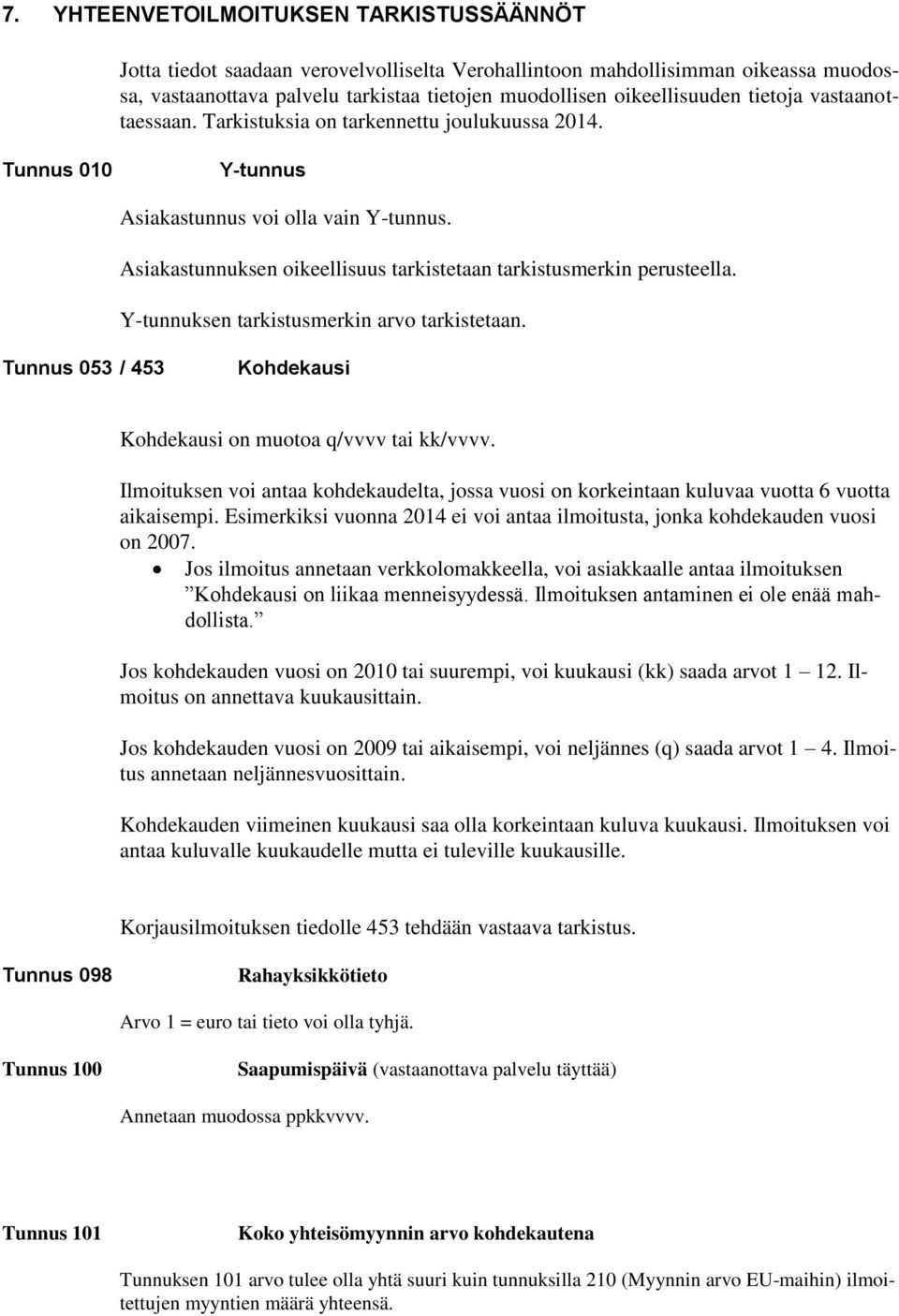 Asiakastunnuksen oikeellisuus tarkistetaan tarkistusmerkin perusteella. Y-tunnuksen tarkistusmerkin arvo tarkistetaan. Tunnus 053 / 453 Kohdekausi Kohdekausi on muotoa q/vvvv tai kk/vvvv.