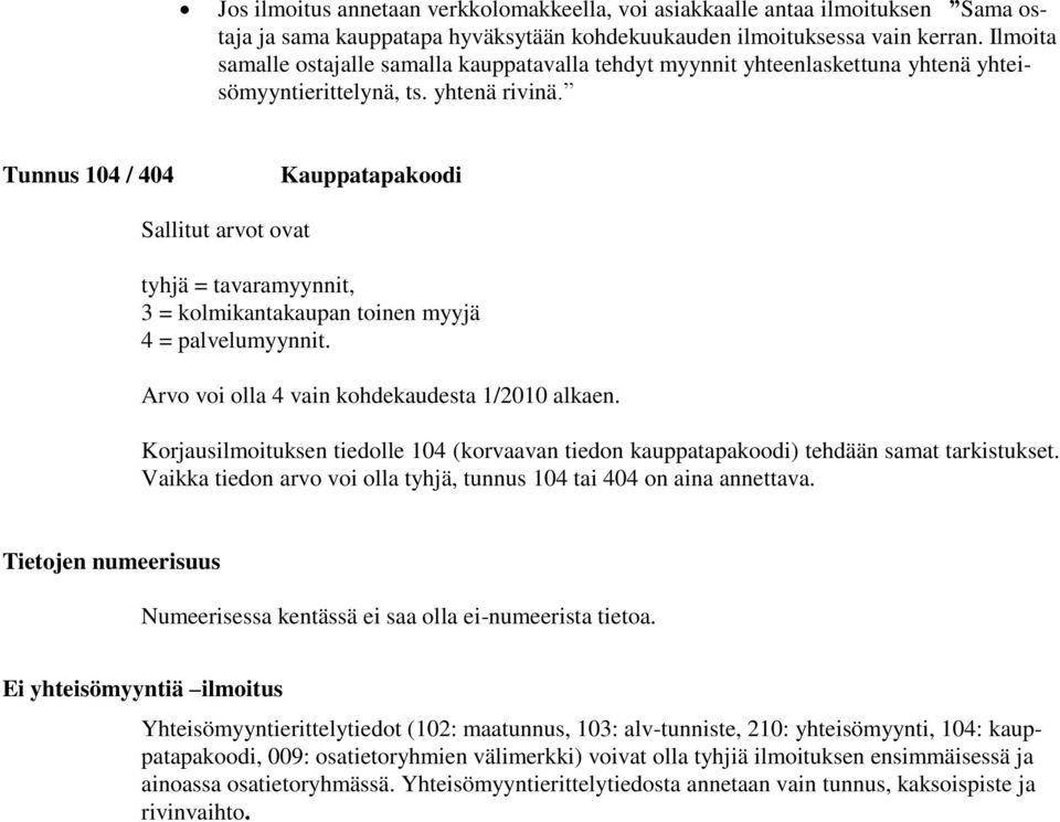 Tunnus 104 / 404 Kauppatapakoodi Sallitut arvot ovat tyhjä = tavaramyynnit, 3 = kolmikantakaupan toinen myyjä 4 = palvelumyynnit. Arvo voi olla 4 vain kohdekaudesta 1/2010 alkaen.