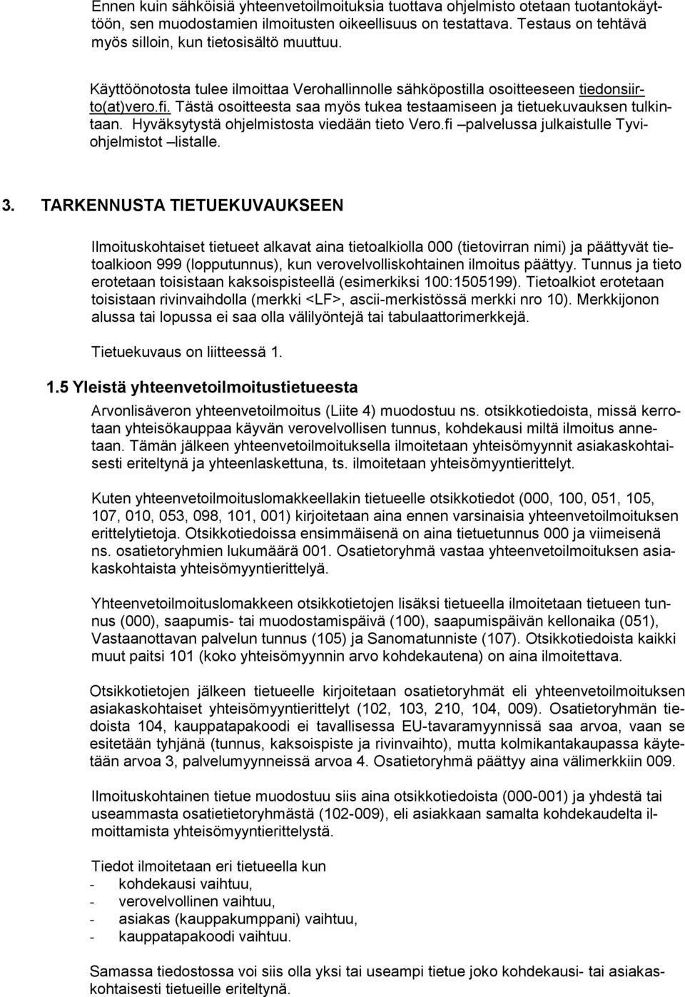 Tästä osoitteesta saa myös tukea testaamiseen ja tietuekuvauksen tulkintaan. Hyväksytystä ohjelmistosta viedään tieto Vero.fi palvelussa julkaistulle Tyviohjelmistot listalle. 3.
