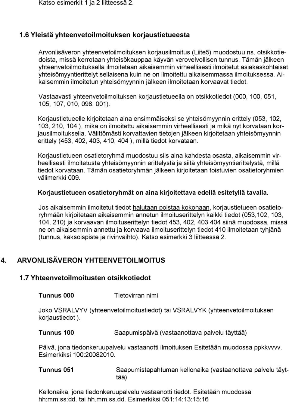 Tämän jälkeen yhteenvetoilmoituksella ilmoitetaan aikaisemmin virheellisesti ilmoitetut asiakaskohtaiset yhteisömyyntierittelyt sellaisena kuin ne on ilmoitettu aikaisemmassa ilmoituksessa.