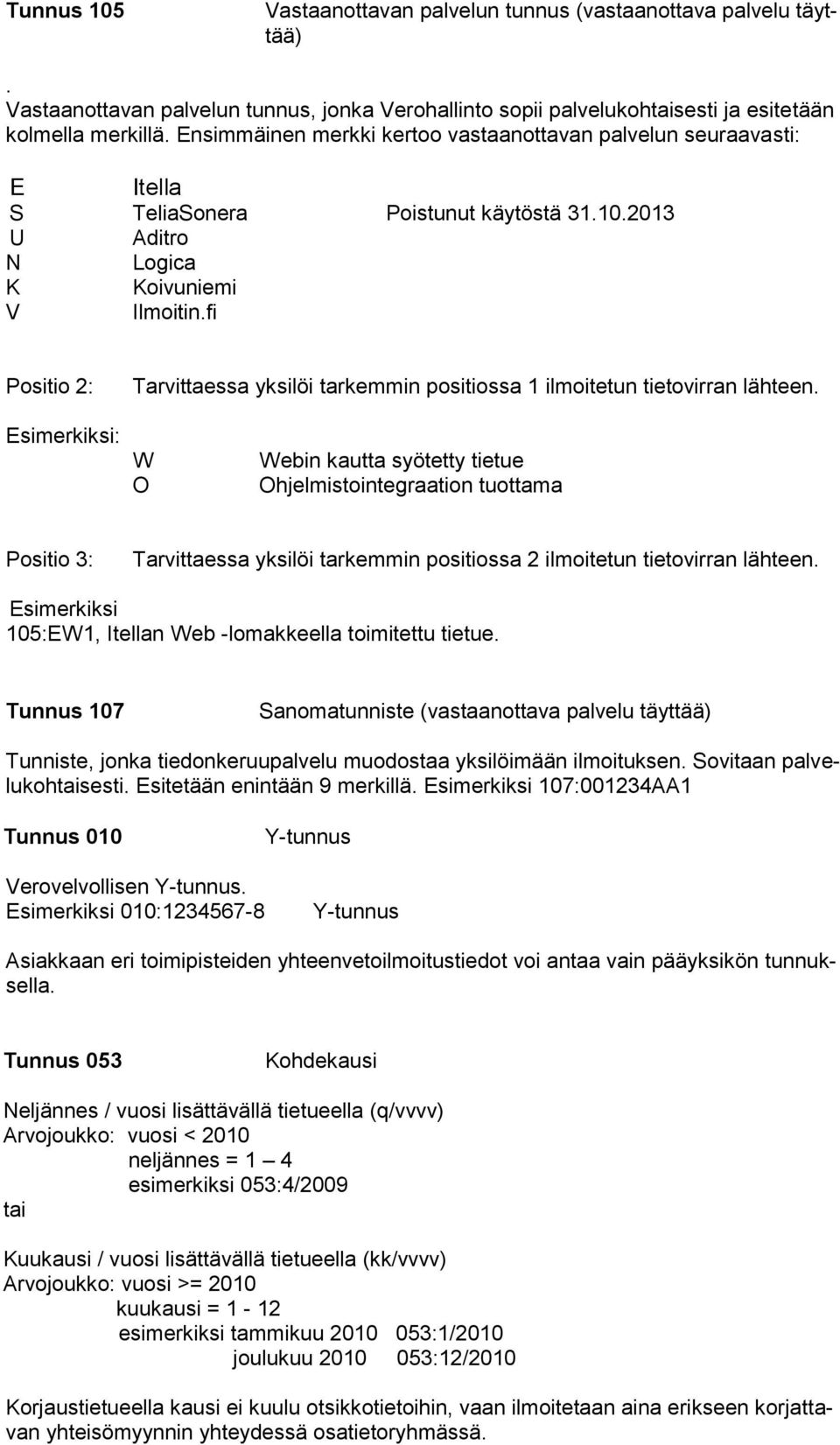 fi Positio 2: Tarvittaessa yksilöi tarkemmin positiossa 1 ilmoitetun tietovirran lähteen.