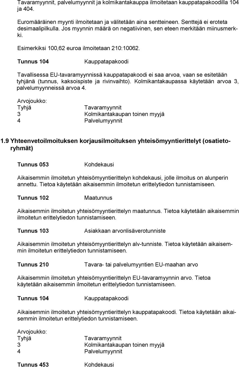 Tunnus 104 Kauppatapakoodi Tavallisessa EU-tavaramyynnissä kauppatapakoodi ei saa arvoa, vaan se esitetään tyhjänä (tunnus, kaksoispiste ja rivinvaihto).