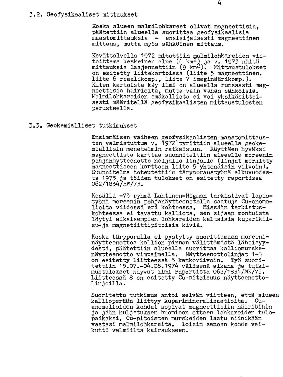 Mittaustulokset on esitetty liitekartoissa (liite 5 magneettinen, liite 6 reaalikomp., liite 7 imaginaarikomp, ), Kuten kartoista kay ilmi on alueella.