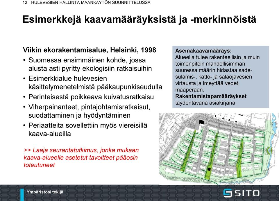 hyödyntäminen Periaatteita sovellettiin myös viereisillä kaava-alueilla Asemakaavamääräys: Alueella tulee rakenteellisin ja muin toimenpitein mahdollisimman suuressa määrin hidastaa sade-,