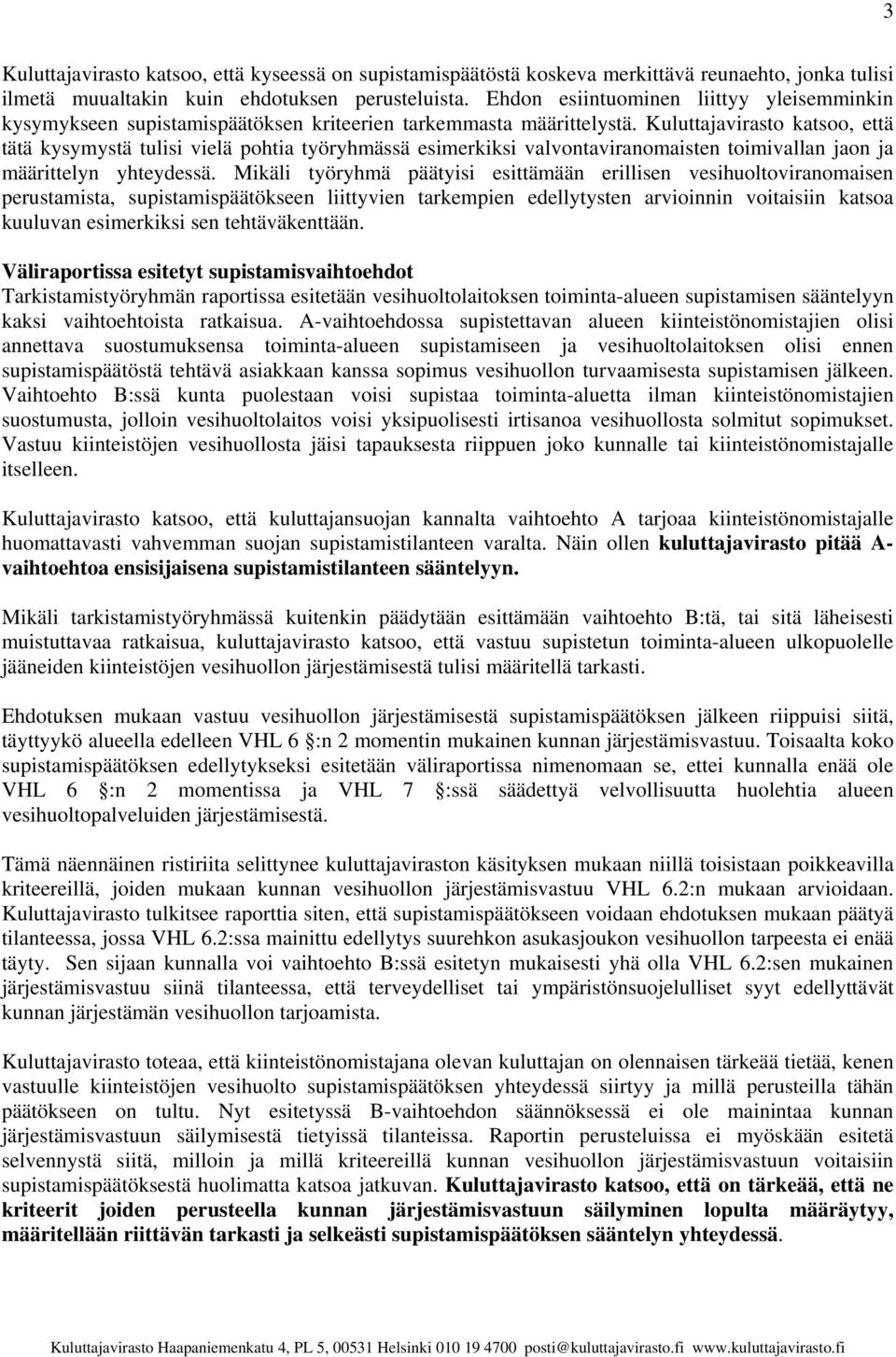 Kuluttajavirasto katsoo, että tätä kysymystä tulisi vielä pohtia työryhmässä esimerkiksi valvontaviranomaisten toimivallan jaon ja määrittelyn yhteydessä.