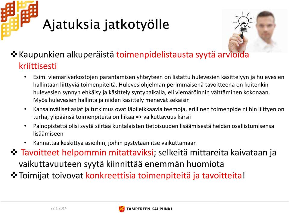 Hulevesiohjelman perimmäisenä tavoitteena on kuitenkin hulevesien synnyn ehkäisy ja käsittely syntypaikalla, eli viemäröinnin välttäminen kokonaan.