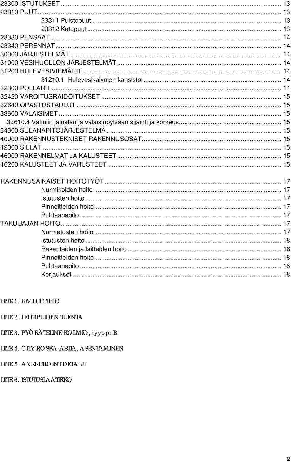 4 Valmiin jalustan ja valaisinpylvään sijainti ja korkeus... 15 34300 SULANAPITOJÄRJESTELMÄ... 15 40000 RAKENNUSTEKNISET RAKENNUSOSAT... 15 42000 SILLAT... 15 46000 RAKENNELMAT JA KALUSTEET.