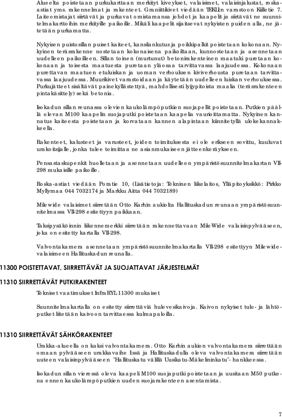 Mikäli kaapelit sijaitsevat nykyisten puiden alla, ne jätetään purkamatta. Nykyisen puistosillan puiset kaiteet, kansilankutus ja poikkipalkit poistetaan kokonaan.