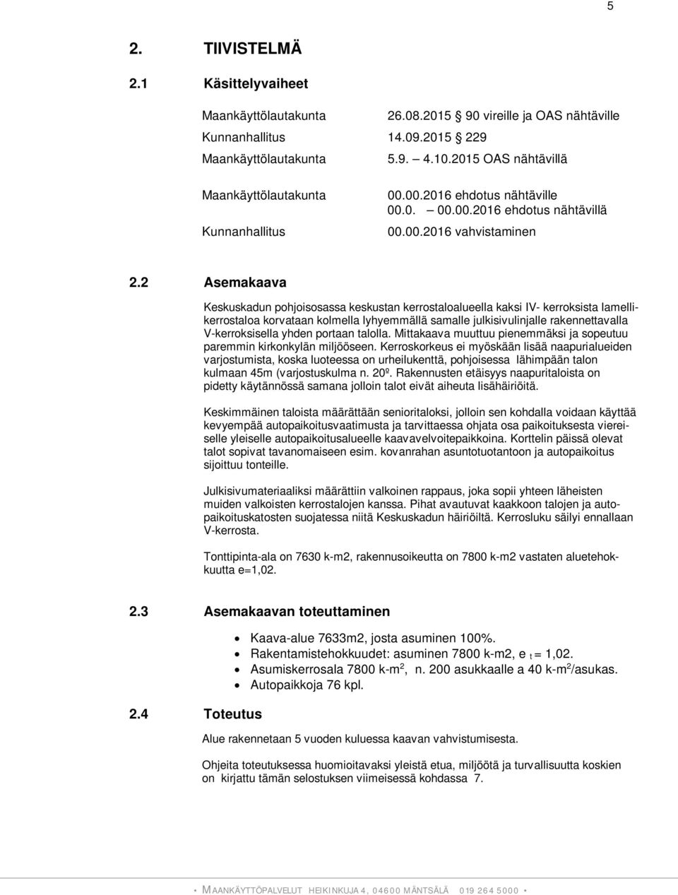 2 Asemakaava Keskuskadun pohjoisosassa keskustan kerrostaloalueella kaksi IV- kerroksista lamellikerrostaloa korvataan kolmella lyhyemmällä samalle julkisivulinjalle rakennettavalla V-kerroksisella