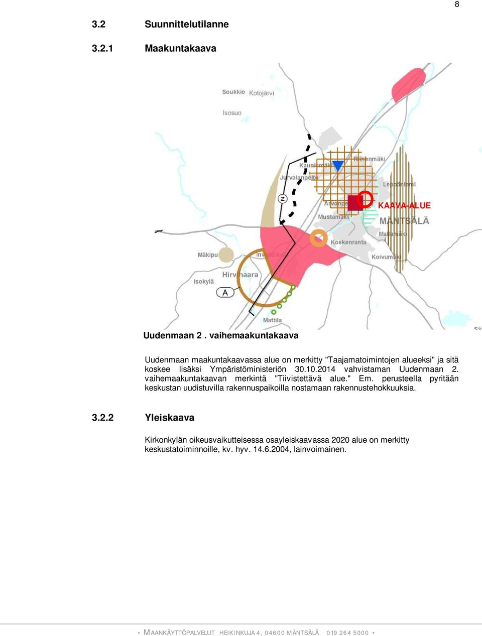 Ympäristöministeriön 30.10.2014 vahvistaman Uudenmaan 2. vaihemaakuntakaavan merkintä "Tiivistettävä alue." Em.