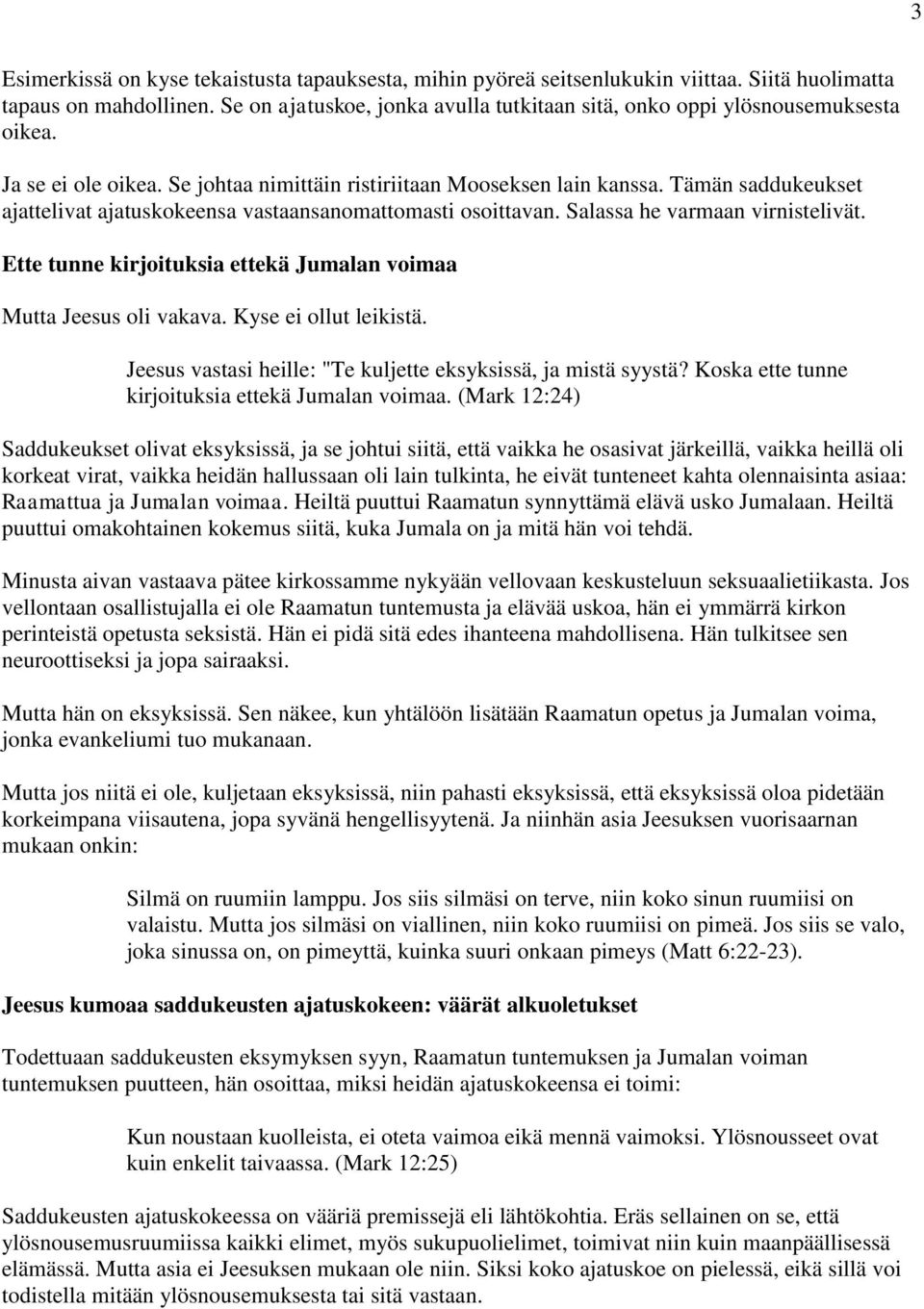 Tämän saddukeukset ajattelivat ajatuskokeensa vastaansanomattomasti osoittavan. Salassa he varmaan virnistelivät. Ette tunne kirjoituksia ettekä Jumalan voimaa Mutta Jeesus oli vakava.