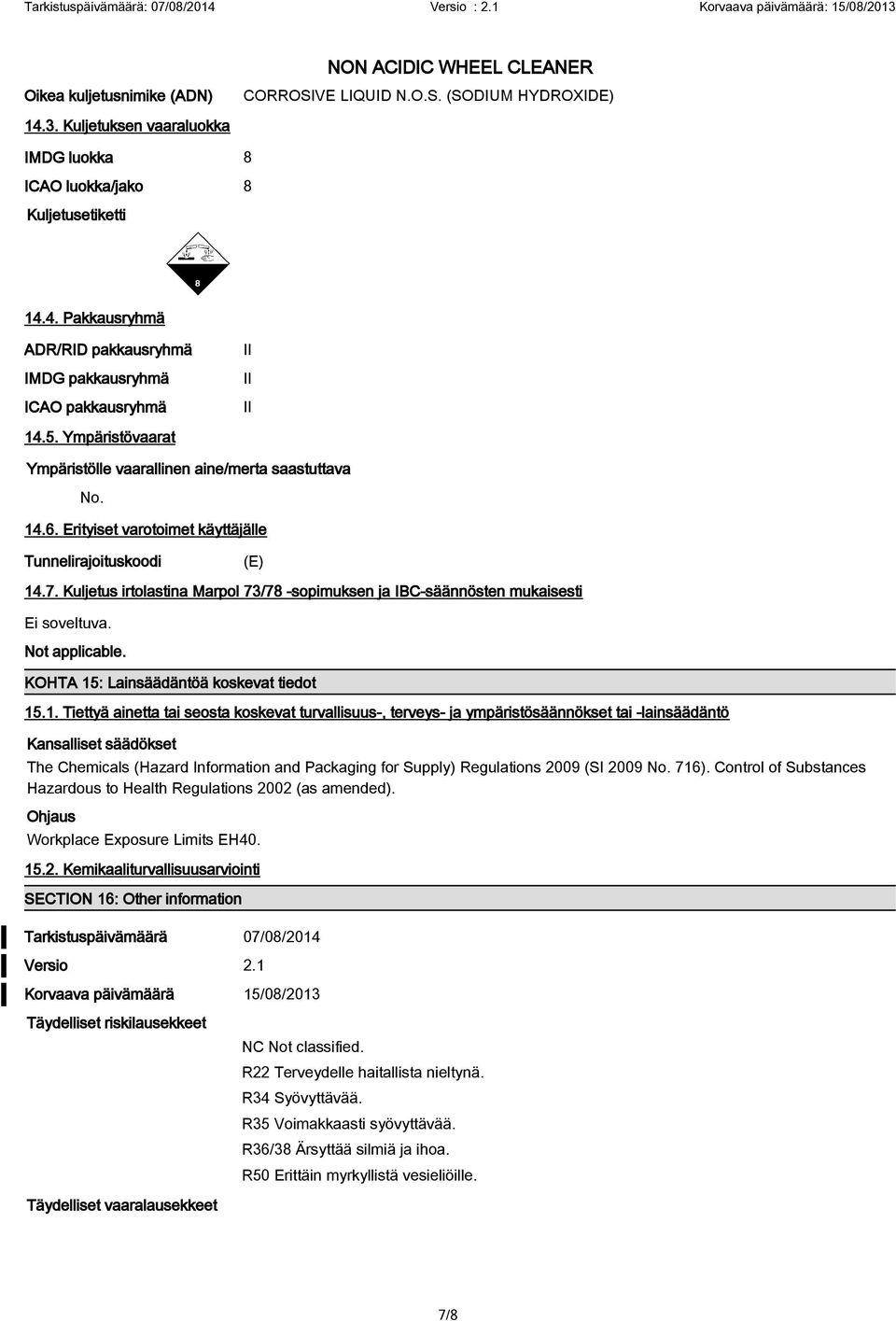 Kuljetus irtolastina Marpol 73/78 -sopimuksen ja IBC-säännösten mukaisesti Ei soveltuva. Not applicable. KOHTA 15