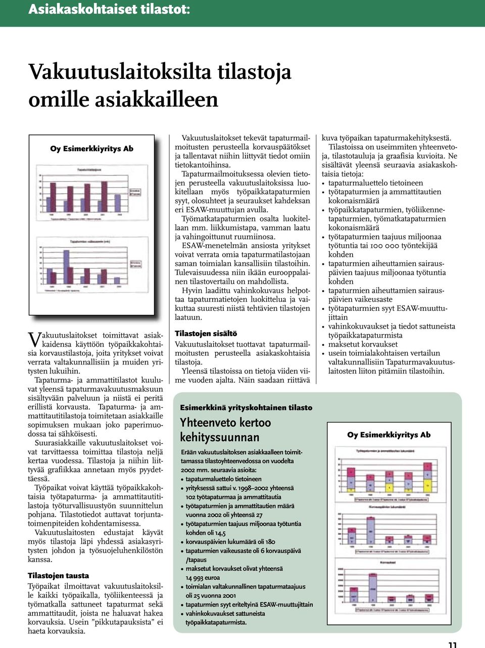 Tapaturma- ja ammattitilastot kuuluvat yleensä tapaturmavakuutusmaksuun sisältyvään palveluun ja niistä ei peritä erillistä korvausta.