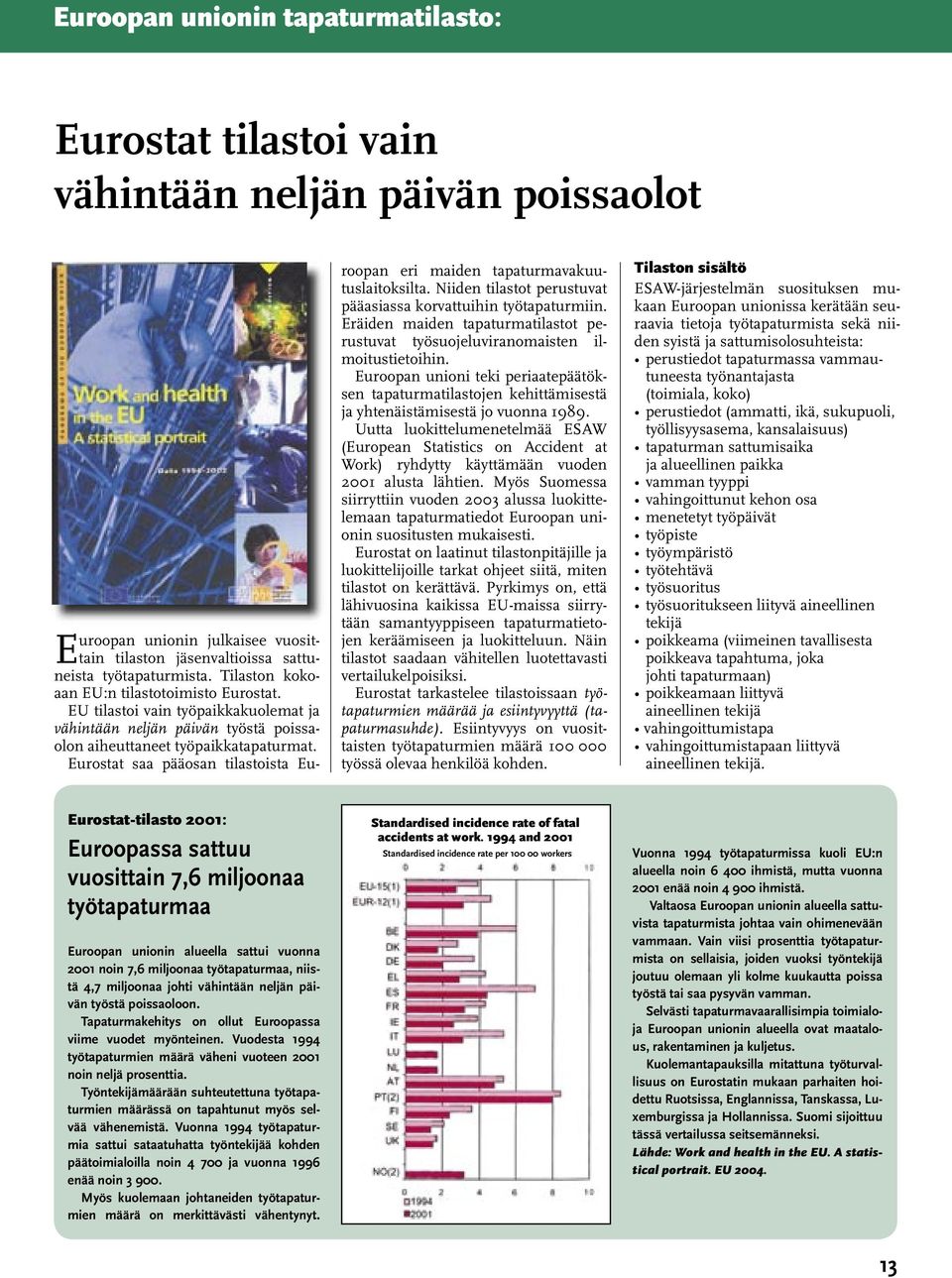 Eurostat saa pääosan tilastoista Euroopan eri maiden tapaturmavakuutuslaitoksilta. Niiden tilastot perustuvat pääasiassa korvattuihin työtapaturmiin.