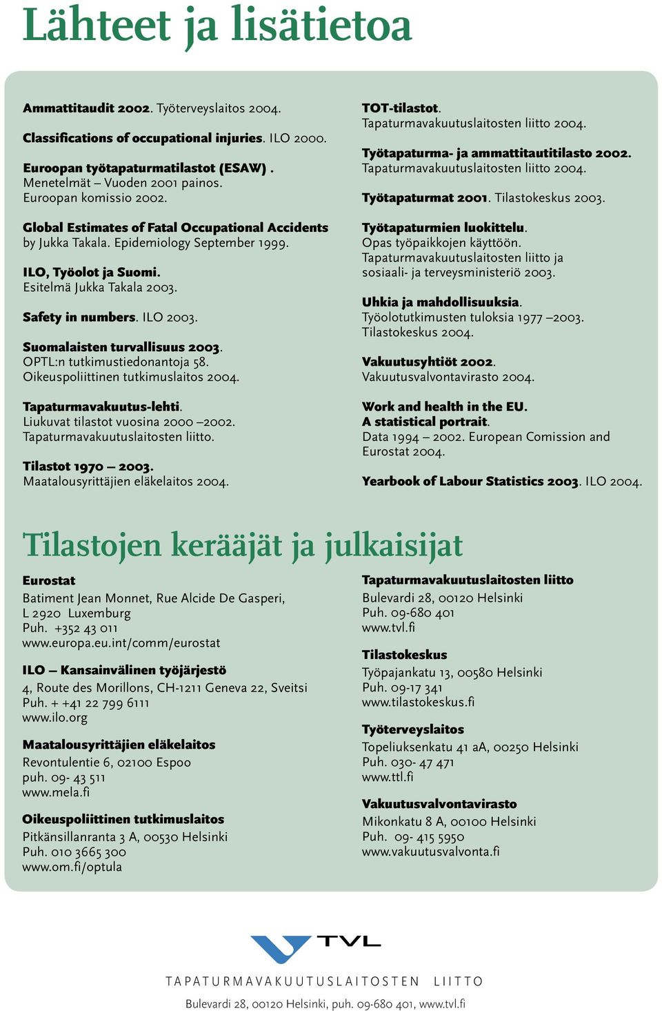 Suomalaisten turvallisuus 2003. OPTL:n tutkimustiedonantoja 58. Oikeuspoliittinen tutkimuslaitos 2004. Tapaturmavakuutus-lehti. Liukuvat tilastot vuosina 2000 2002. Tapaturmavakuutuslaitosten liitto.