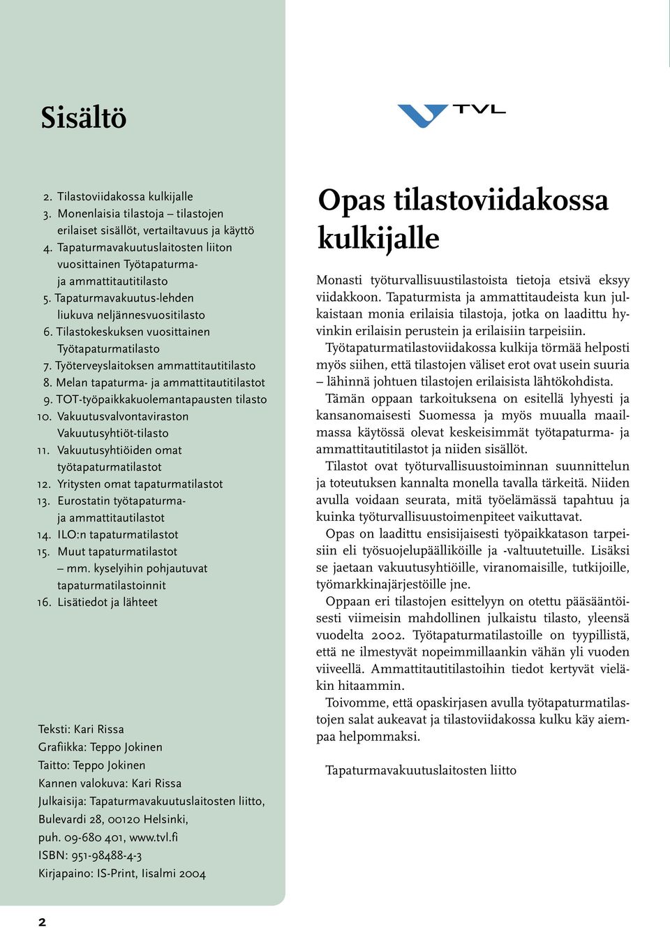 Työterveyslaitoksen ammattitautitilasto 8. Melan tapaturma- ja ammattitautitilastot 9. TOT-työpaikkakuolemantapausten tilasto 10. Vakuutusvalvontaviraston Vakuutusyhtiöt-tilasto 11.