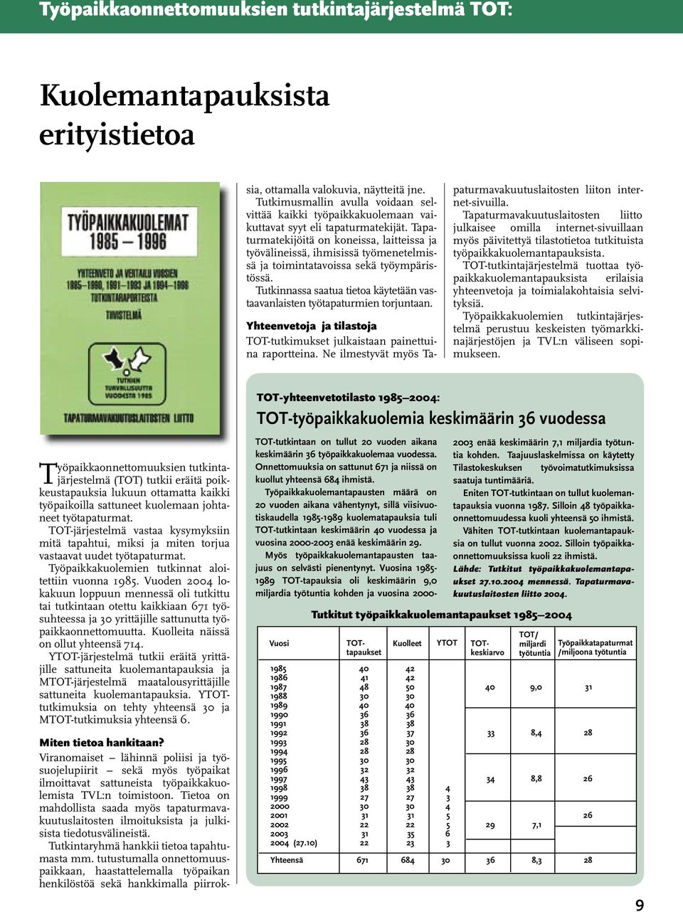 Tapaturmatekijöitä on koneissa, laitteissa ja työvälineissä, ihmisissä työmenetelmissä ja toimintatavoissa sekä työympäristössä.