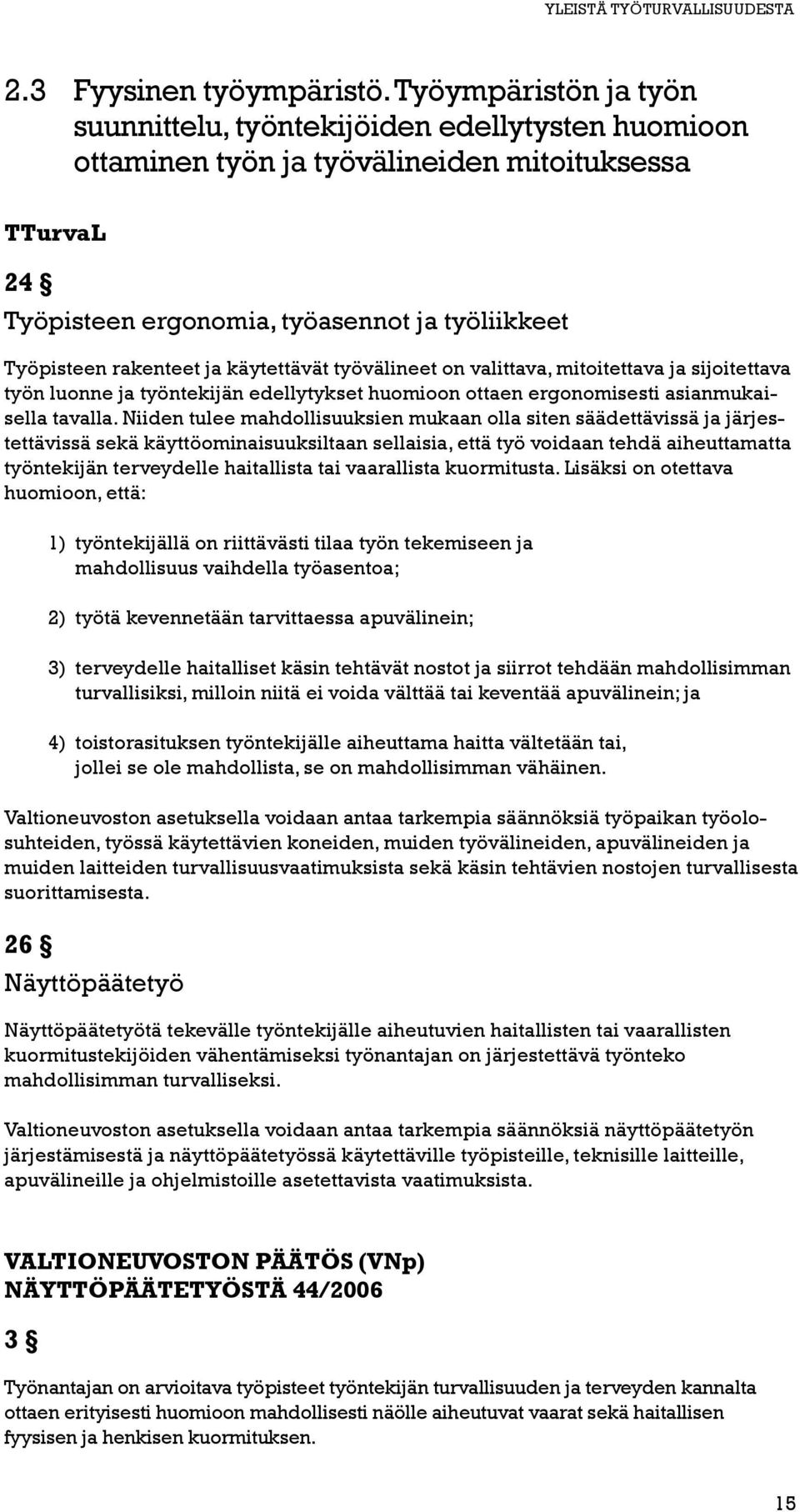 ja käytettävät työvälineet on valittava, mitoitettava ja sijoitettava työn luonne ja työntekijän edellytykset huomioon ottaen ergonomisesti asianmukaisella tavalla.