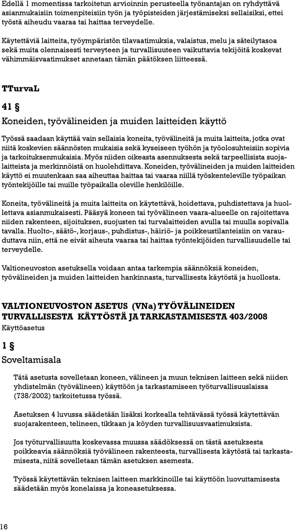 Käytettäviä laitteita, työympäristön tilavaatimuksia, valaistus, melu ja säteilytasoa sekä muita olennaisesti terveyteen ja turvallisuuteen vaikuttavia tekijöitä koskevat vähimmäisvaatimukset